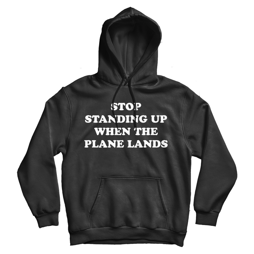 Stop Standing Up When The Plane Lands Hoodie