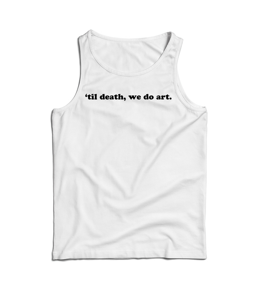 Til Death We Do Art Quote Tank Top