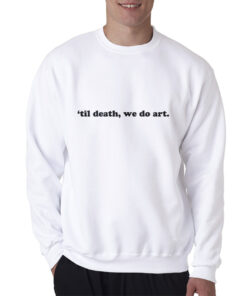 Til Death We Do Art Quote Sweatshirt