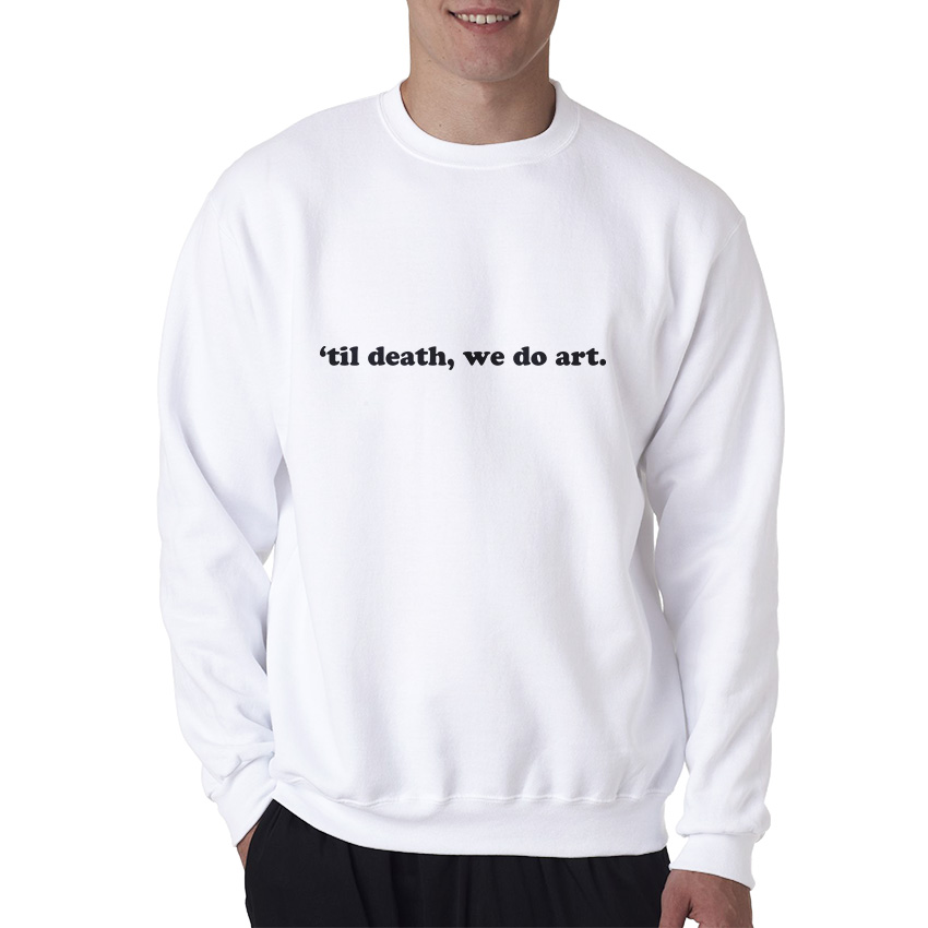 Til Death We Do Art Quote Sweatshirt