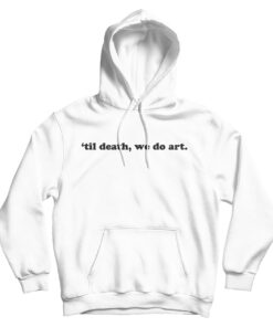 Til Death We Do Art Quote Hoodie