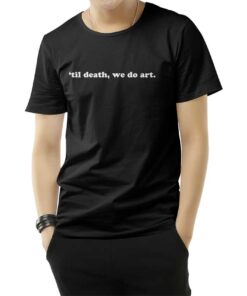 Til Death We Do Art Quote T-Shirt