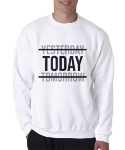 Yesterday Today Tomorrow Motivational Quote Sweatshirt