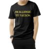 I'm Allergic To Tucson T-Shirt