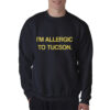 I'm Allergic To Tucson Sweatshirt