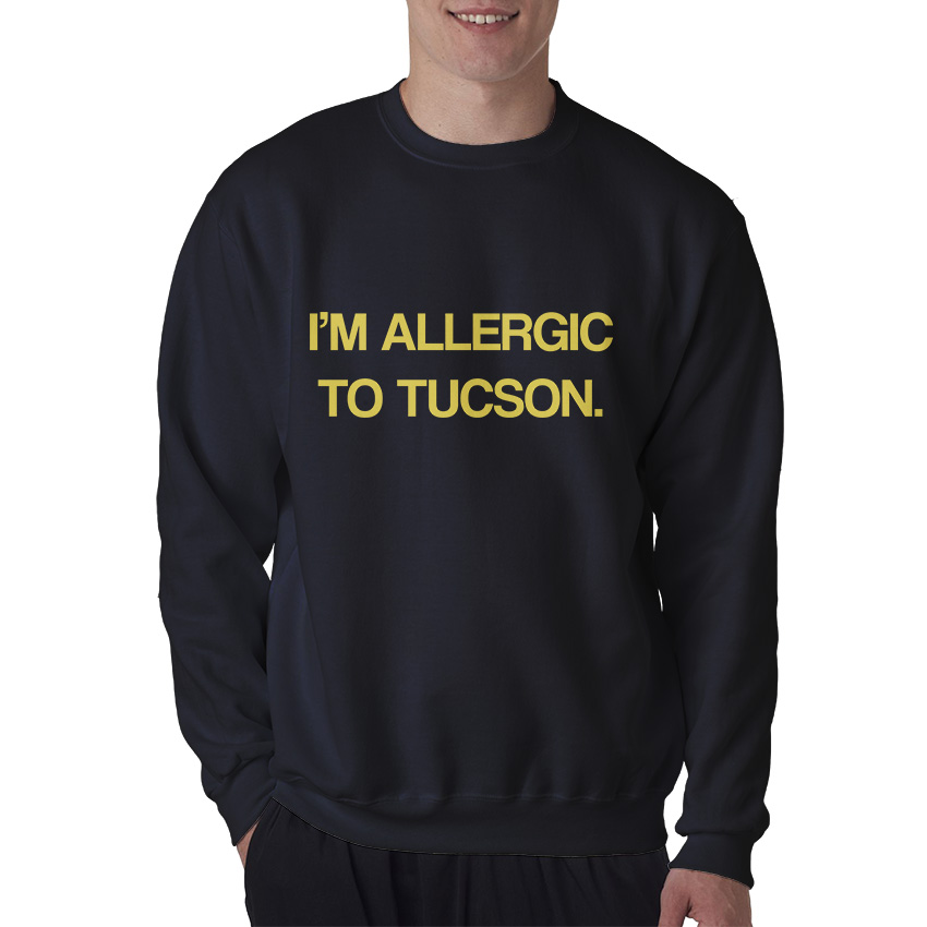 I'm Allergic To Tucson Sweatshirt