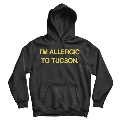 I'm Allergic To Tucson Hoodie