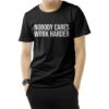 Nobody Cares Work Harder T-Shirt