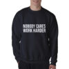 Nobody Cares Work Harder Sweatshirt