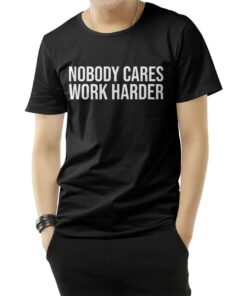 Nobody Cares Work Harder T-Shirt