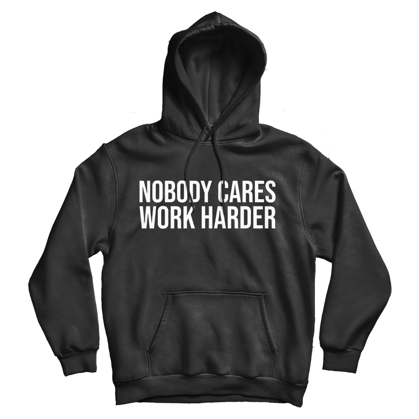 Nobody Cares Work Harder Hoodie