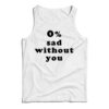 0% Sad Without You Tank Top