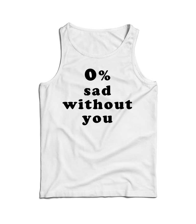 0% Sad Without You Tank Top