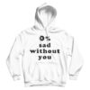 0% Sad Without You Hoodie