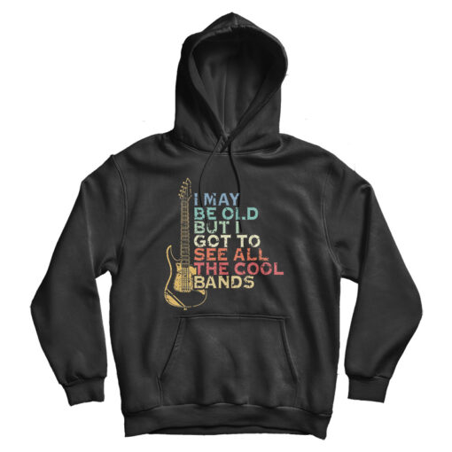 I May Be Old But I Got To See All The Cool Band Hoodie