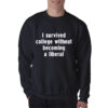 I Survived College Without Becoming A Liberal Sweatshirt