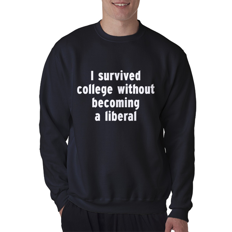 I Survived College Without Becoming A Liberal Sweatshirt