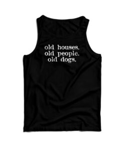 Old Houses Old People Old Dogs Tank Top