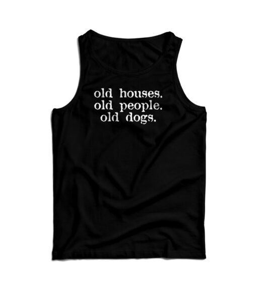 Old Houses Old People Old Dogs Tank Top