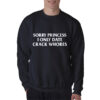 Sorry Princess I Only Date Crack Whores Sweatshirt