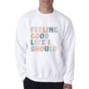 Sunday Best Feeling Good Like I Should Sweatshirt