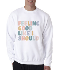 Sunday Best Feeling Good Like I Should Sweatshirt