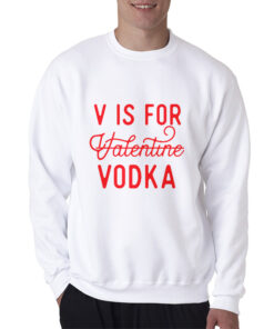 V Is For Valentine Vodka Sweatshirt