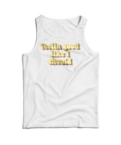 Feeling Good Like I Should Tank Top