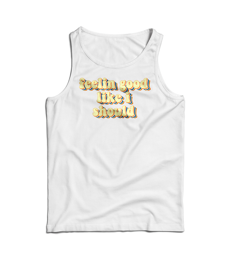 Feeling Good Like I Should Tank Top