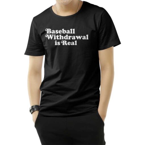 Baseball Withdrawal Is Real T-Shirt