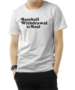 Baseball Withdrawal Is Real T-Shirt
