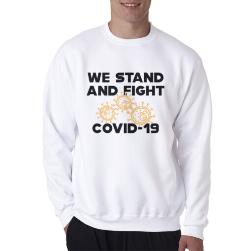 COVID - 19 We Stand And Fight Coronavirus Sweatshirt