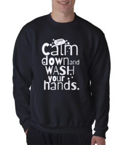 Calm Down and Wash Your Hands Sweatshirt