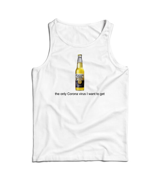Corona Beer The Only Corona Virus I Want To Get Tank Top