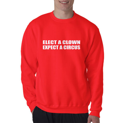 Elect A Clown Expect A Circus Sweatshirt