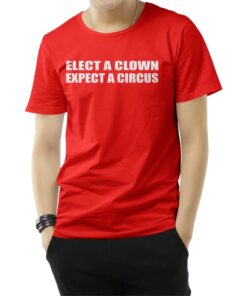 Elect A Clown Expect A Circus T-Shirt
