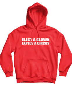 Elect A Clown Expect A Circus Hoodie