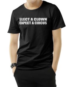 Elect A Clown Expect A Circus T-Shirt