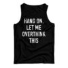 Hang On Let Me Overthink This Tank Top
