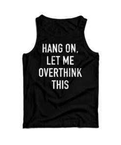 Hang On Let Me Overthink This Tank Top