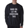 Hang On Let Me Overthink This Sweatshirt