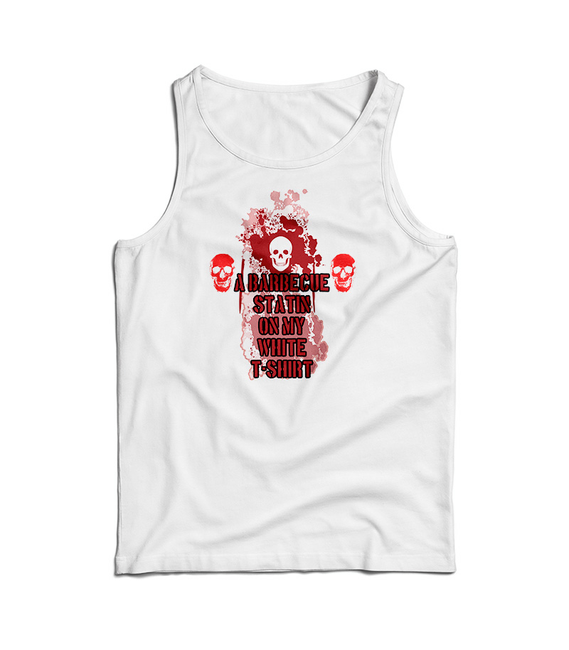 I Got A BBQ Stain On My White Tank Top