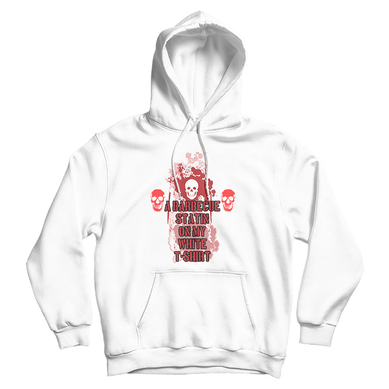 I Got A BBQ Stain On My White Hoodie