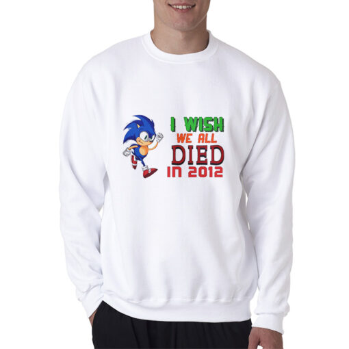 I Wish We All Died In 2012 Sweatshirt