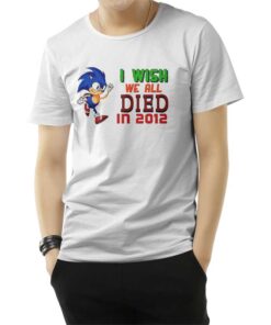I Wish We All Died In 2012 T-Shirt