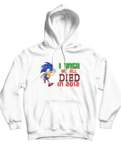 I Wish We All Died In 2012 Hoodie