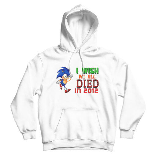 I Wish We All Died In 2012 Hoodie