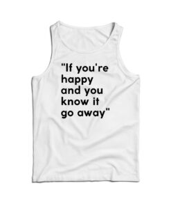 If You're Happy And You Know It Go Away Tank Top