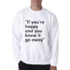 If You're Happy And You Know It Go Away Sweatshirt