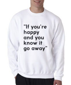 If You're Happy And You Know It Go Away Sweatshirt